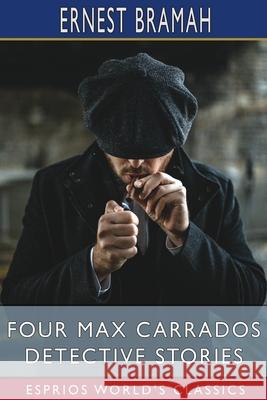 Four Max Carrados Detective Stories (Esprios Classics) Ernest Bramah 9781034937050 Blurb