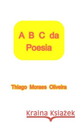 A B C da Poesia Thiago Moraes Oliveira 9781034938934