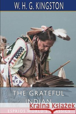 The Grateful Indian (Esprios Classics) W. H. G. Kingston 9781034946250 Blurb