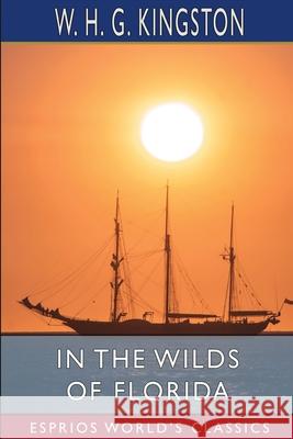 In the Wilds of Florida (Esprios Classics) W. H. G. Kingston 9781034946281 Blurb