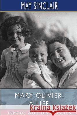 Mary Olivier: A Life (Esprios Classics) May Sinclair 9781034946397