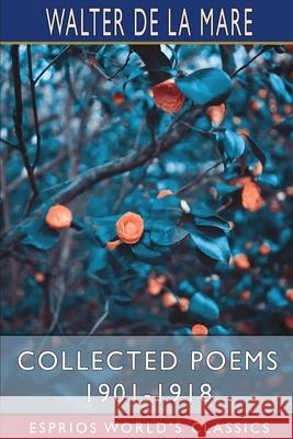 Collected Poems 1901-1918 (Esprios Classics) Walter de La Mare 9781034948315