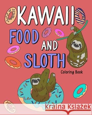 Kawaii Food and Sloth Coloring Book: Adult Coloring Pages, Painting Food Menu Recipes, Gifts for Sloth Lovers Paperland 9781034949244 Blurb
