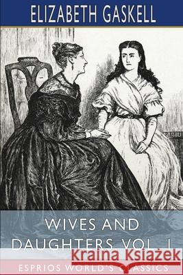 Wives and Daughters, Vol. 1 (Esprios Classics) Elizabeth Cleghorn Gaskell 9781034951414