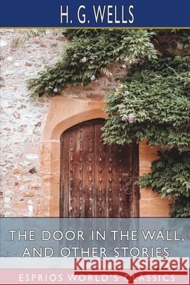 The Door in the Wall, and Other Stories (Esprios Classics) H. G. Wells 9781034951636 Blurb