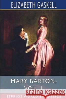 Mary Barton, Vol. 1 (Esprios Classics) Elizabeth Cleghorn Gaskell 9781034953395 Blurb