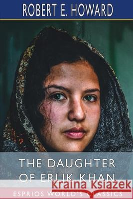 The Daughter of Erlik Khan (Esprios Classics) Robert E. Howard 9781034961901