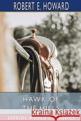 Hawk of the Hills (Esprios Classics) Robert E. Howard 9781034961918