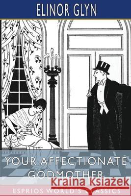 Your Affectionate Godmother (Esprios Classics) Elinor Glyn 9781034964049