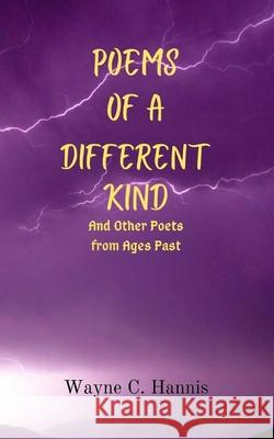 Poems of a Different Kind and Other Poets from Ages Past Wayne C. Hannis 9781034965725 Blurb