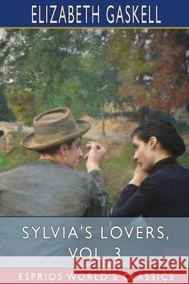 Sylvia's Lovers, Vol. 3 (Esprios Classics) Elizabeth Cleghorn Gaskell 9781034967248