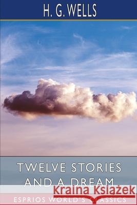 Twelve Stories and a Dream (Esprios Classics) H. G. Wells 9781034967361 Blurb