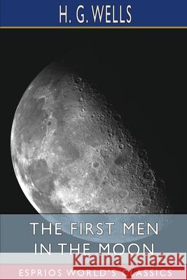 The First Men in the Moon (Esprios Classics) H. G. Wells 9781034967385 Blurb