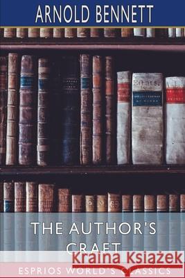 The Author's Craft (Esprios Classics) Arnold Bennett 9781034973331