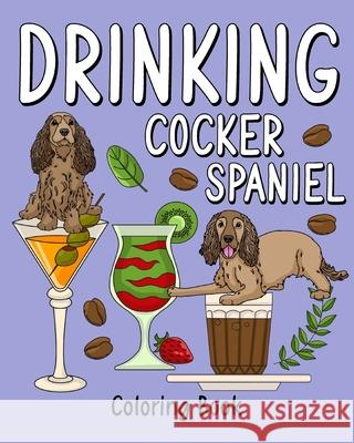 Drinking Cocker Spaniel Coloring Book: Coloring Books for Adult, Animal Painting Page with Coffee and Cocktail Recipes Paperland 9781034974086 Blurb