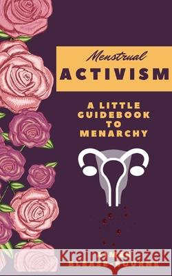 Menstrual Activitsm: A Little Guidebook to Menarchy Aimee Blease-Bourne 9781034975991 Blurb