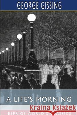 A Life's Morning (Esprios Classics) George Gissing 9781034978374 Blurb