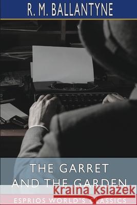 The Garret and the Garden (Esprios Classics) Robert Michael Ballantyne 9781034980506