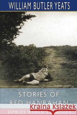 Stories of Red Hanrahan (Esprios Classics) William Butler Yeats 9781034980957