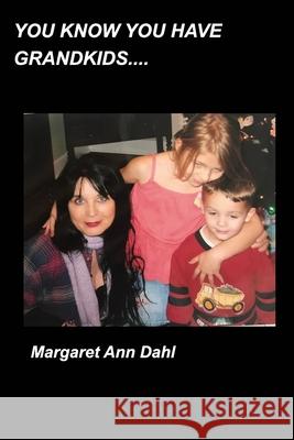 You know you have grandkids Margaret Ann Dahl 9781034981954