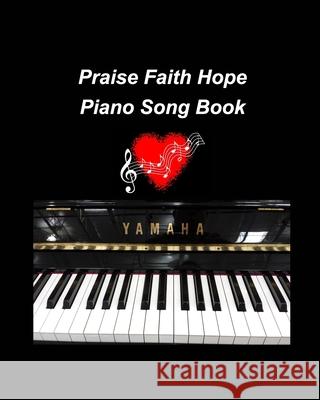 Praise Faith Hope Piano Song Book: piano religious hymns faith hope praise worship easy lyrics music church Taylor, Mary 9781034991199