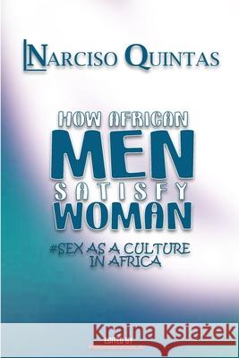 HOW AFRICAN MEN SATISFY WOMAN - Narciso Quintas: Sex as a culture in Africa Quintas, Narciso 9781034994237 Blurb