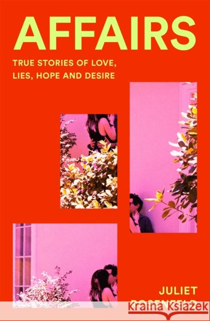 Affairs: True Stories of Love, Lies, Hope and Desire Juliet Rosenfeld 9781035001316