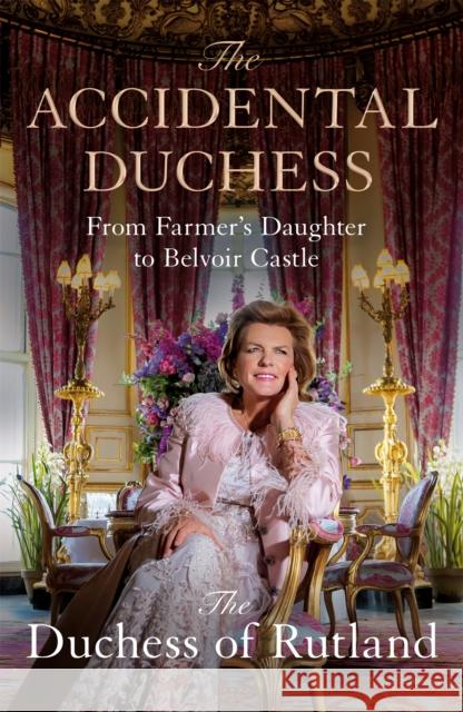 The Accidental Duchess: From Farmer's Daughter to Belvoir Castle Emma Manners, Duchess of Rutland 9781035002078 Pan Macmillan