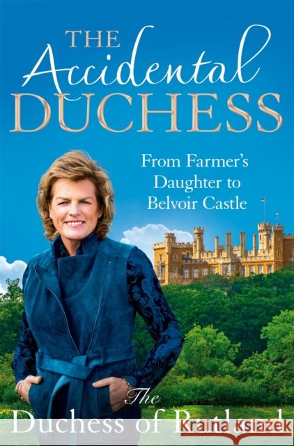 The Accidental Duchess: From Farmer's Daughter to Belvoir Castle Emma Manners, Duchess of Rutland 9781035002108 Pan Macmillan