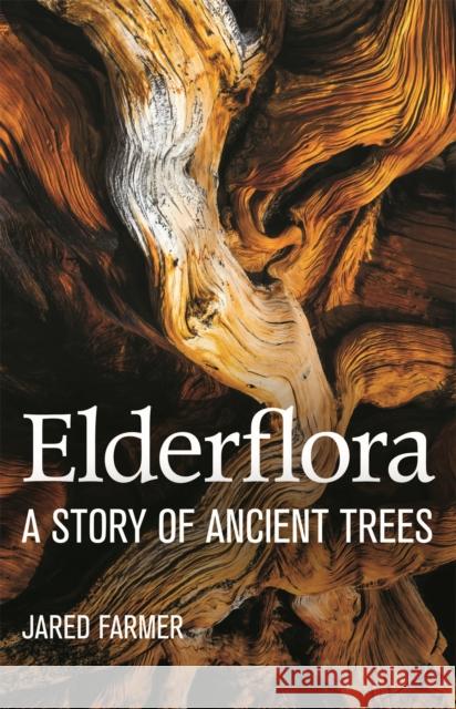 Elderflora: A Modern History of Ancient Trees Jared Farmer 9781035009053