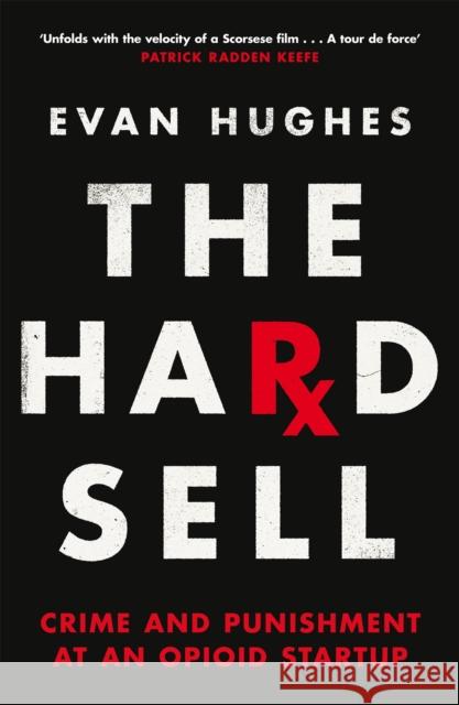 The Hard Sell: Crime and Punishment at an Opioid Startup Evan Hughes 9781035009701 Pan Macmillan