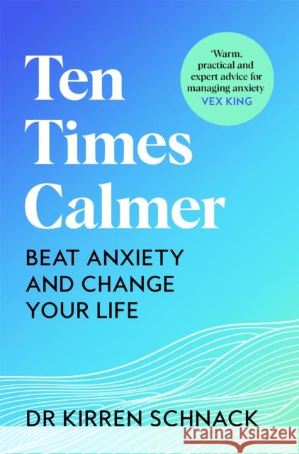 Ten Times Calmer: Beat Anxiety and Change Your Life Kirren Schnack 9781035013623