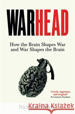 Warhead: How the Brain Shapes War and War Shapes the Brain Nicholas Wright 9781035013999