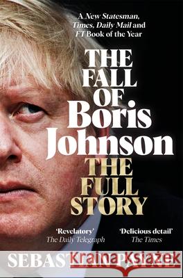 The Fall of Boris Johnson: The Award-Winning, Explosive Account of the PM's Final Days Sebastian Payne 9781035016563 Pan Macmillan