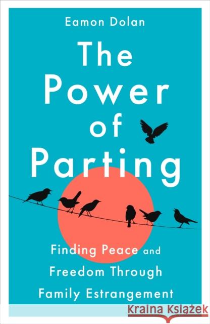 The Power of Parting: Finding Peace and Freedom Through Family Estrangement Eamon (VP Ed Dir ?) Dolan 9781035023264