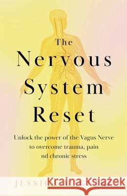 The Nervous System Reset: Overcome Pain, Trauma and Stress Using Your Vagus Nerve Jessica Maguire 9781035023387