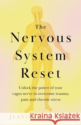 The Nervous System Reset: Unlock the power of your vagus nerve to overcome trauma, pain and chronic stress Jessica Maguire 9781035023387