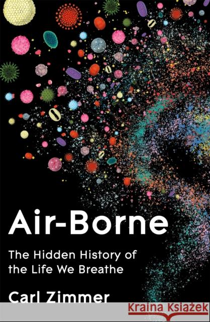 Air-Borne: The Hidden History of the Life We Breathe Carl Zimmer 9781035023479 Pan Macmillan