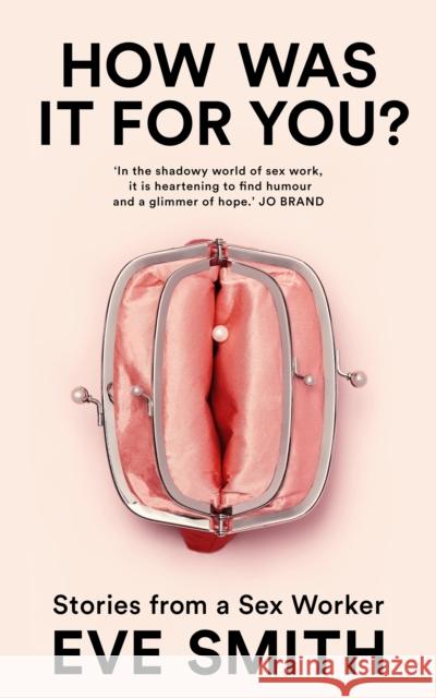 How Was It for You?: Stories from a Sex Worker Eve Smith 9781035024513 Pan Macmillan