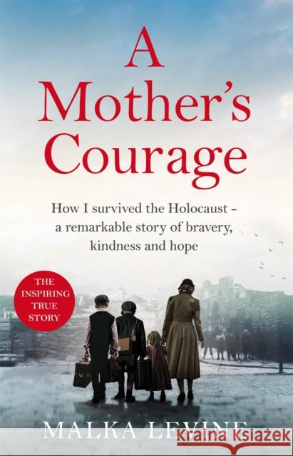 A Mother's Courage: How I survived the Holocaust - a remarkable story of bravery, kindness and hope Malka Levine 9781035025008 Pan Macmillan