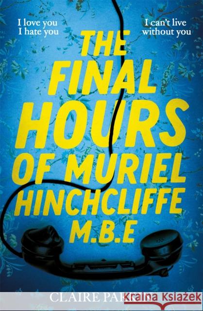 The Final Hours of Muriel Hinchcliffe M.B.E: A delicious novel of a friendship gone sour, jealousy and the ultimate revenge... Claire Parkin 9781035028450 Pan Macmillan