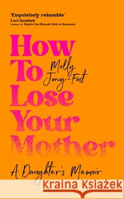 How to Lose Your Mother: A Daughter's Memoir Jong-Fast, Molly 9781035029334