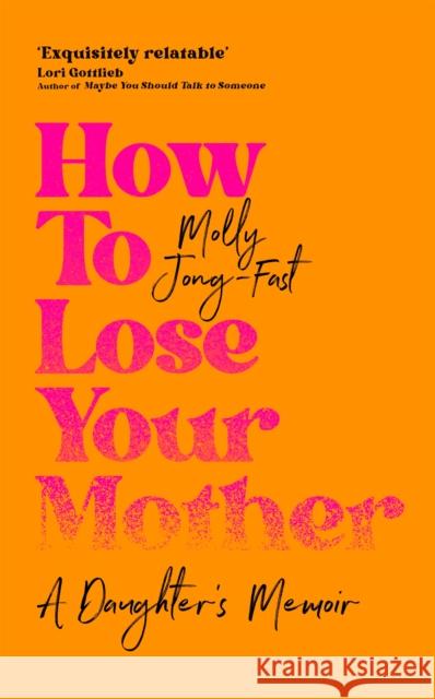 How to Lose Your Mother: A Daughter's Memoir Jong-Fast, Molly 9781035029341