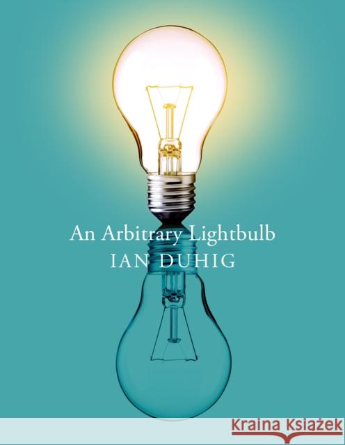 An Arbitrary Light Bulb Ian Duhig 9781035033201 Pan Macmillan