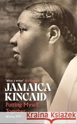 Putting Myself Together: Writing 1974– Jamaica Kincaid 9781035036103