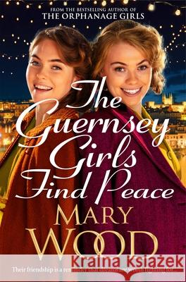 The Guernsey Girls Find Peace: The Final Heartbreaking Instalment of the Wartime Trilogy Mary Wood 9781035036844 Pan Macmillan