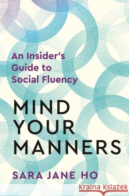 Mind Your Manners: An Insider's Guide to Social Fluency Sara Jane Ho 9781035037193 Pan Macmillan
