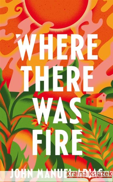 Where There Was Fire John Manuel Arias 9781035041374