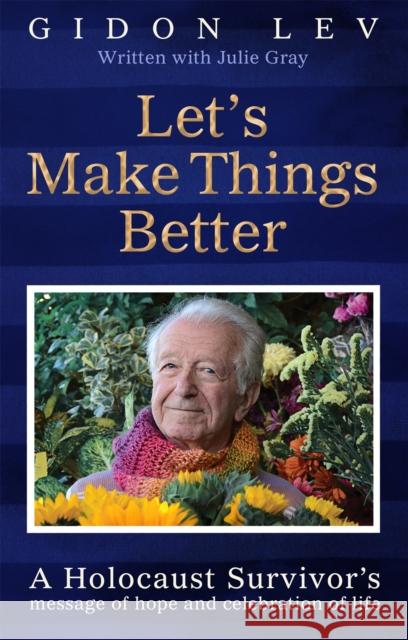 Let's Make Things Better: A Holocaust Survivor's Message of Hope and Celebration of Life Julie Gray 9781035043996