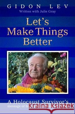 Let's Make Things Better: A Holocaust Survivor's Message of Hope and Celebration of Life Julie Gray 9781035044023